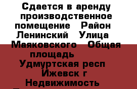Сдается в аренду производственное помещение › Район ­ Ленинский › Улица ­ Маяковского › Общая площадь ­ 400 - Удмуртская респ., Ижевск г. Недвижимость » Помещения аренда   
